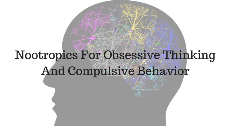 Nootropics For Obsessive Thinking and Compulsive Behavior